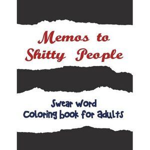 Memos to Shitty People: A Delightful & Vulgar Adult Coloring Book -- Adult Color